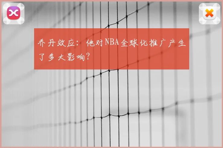 乔丹效应:他对NBA全球化推广产生了多大影响?
