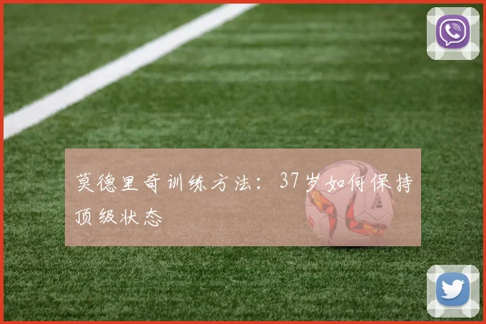 莫德里奇训练方法：37岁如何保持顶级状态
