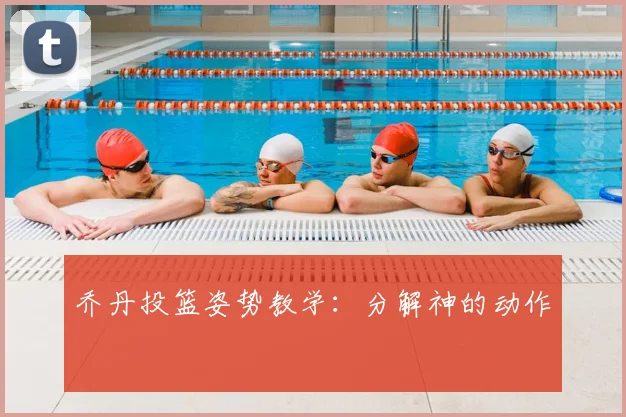 乔丹投篮姿势教学：分解神的动作