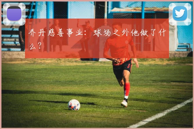 乔丹慈善事业：球场之外他做了什么？