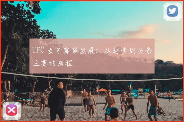 UFC 女子赛事发展:从起步到头条主赛的历程