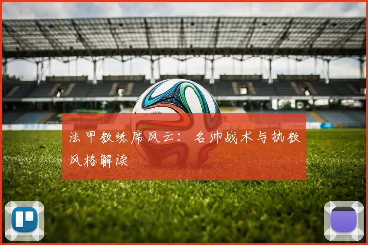 法甲教练席风云：名帅战术与执教风格解读