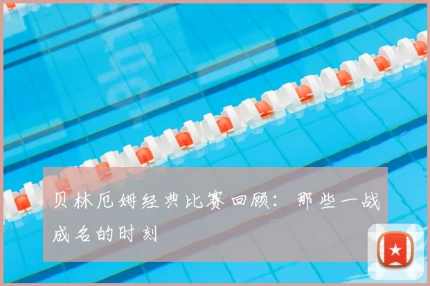 贝林厄姆经典比赛回顾：那些一战成名的时刻