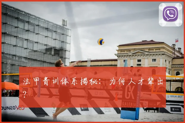 法甲青训体系揭秘：为何人才辈出？
