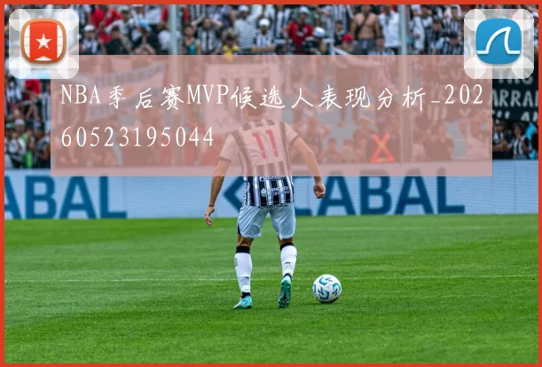 NBA季后赛MVP候选人表现分析_20260523195044