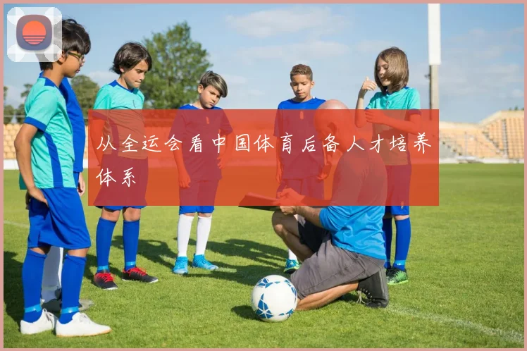 从全运会看中国体育后备人才培养体系