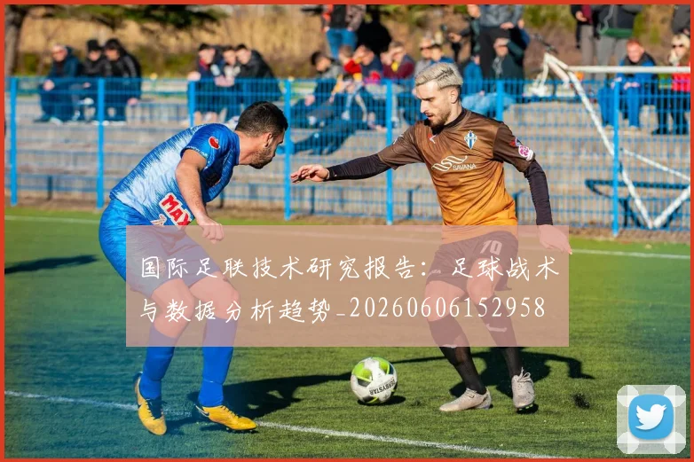 国际足联技术研究报告:足球战术与数据分析趋势_20260606152958
