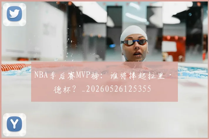 NBA季后赛MVP榜：谁将捧起拉里·伯德杯？_20260526125355